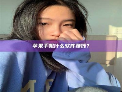 甘孜苹果手机什么软件赚钱？