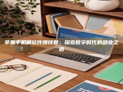 甘孜苹果手机刷软件赚钱群：探索数字时代的副业之道