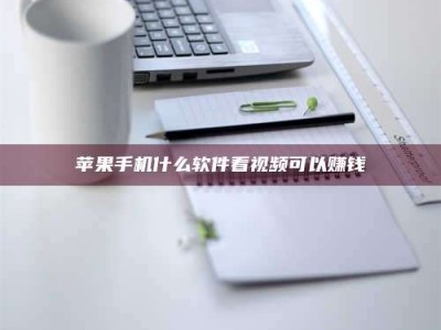 甘孜苹果手机什么软件看视频可以赚钱